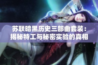 苏联暗黑历史三部曲套装：揭秘特工与秘密实验的真相