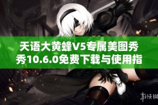 天语大黄蜂V5专属美图秀秀10.6.0免费下载与使用指南