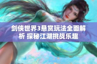 剑侠世界3悬赏玩法全面解析 探秘江湖挑战乐趣