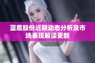 蓝盾股份近期动态分析及市场表现解读更新
