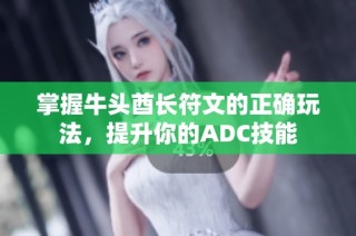 掌握牛头酋长符文的正确玩法，提升你的ADC技能