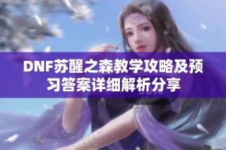 DNF苏醒之森教学攻略及预习答案详细解析分享