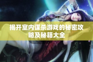 揭开室内谋杀游戏的秘密攻略及秘籍大全