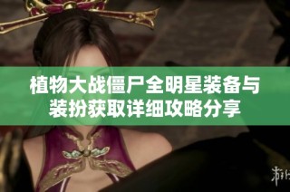 植物大战僵尸全明星装备与装扮获取详细攻略分享