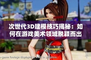 次世代3D建模技巧揭秘：如何在游戏美术领域脱颖而出