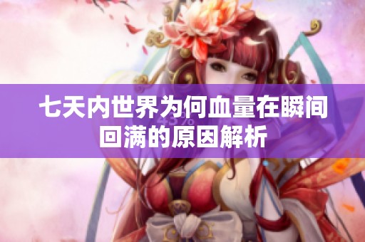 七天内世界为何血量在瞬间回满的原因解析