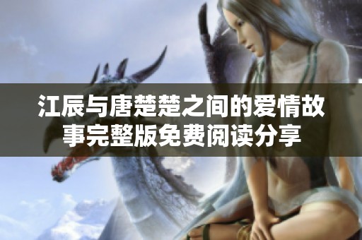 江辰与唐楚楚之间的爱情故事完整版免费阅读分享