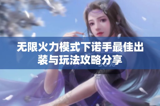 无限火力模式下诺手最佳出装与玩法攻略分享