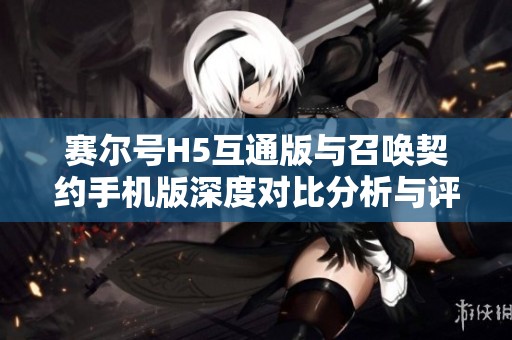 赛尔号H5互通版与召唤契约手机版深度对比分析与评测