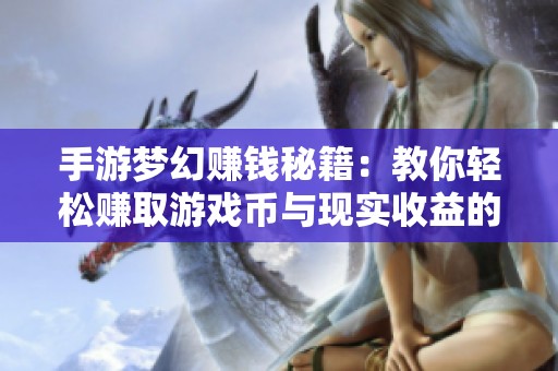 手游梦幻赚钱秘籍：教你轻松赚取游戏币与现实收益的方法