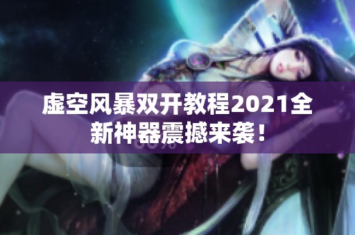 虚空风暴双开教程2021全新神器震撼来袭！