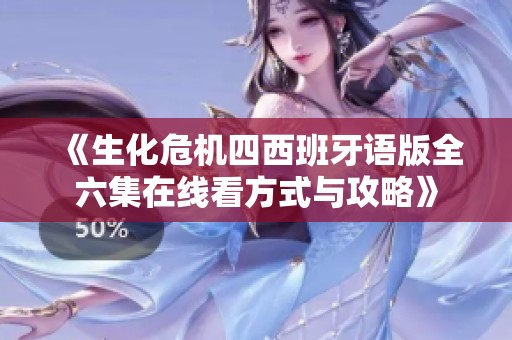 《生化危机四西班牙语版全六集在线看方式与攻略》