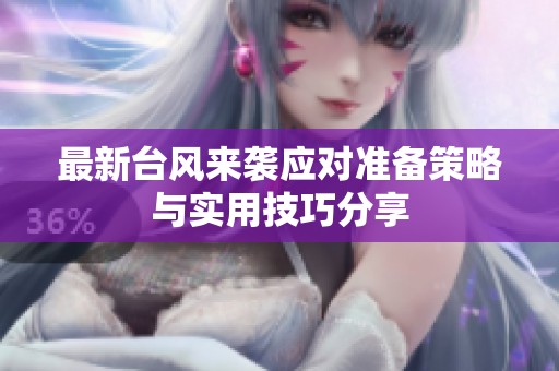 最新台风来袭应对准备策略与实用技巧分享