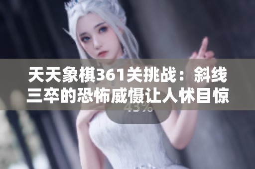 天天象棋361关挑战：斜线三卒的恐怖威慑让人怵目惊心