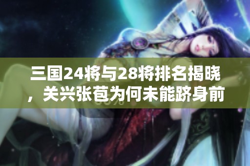 三国24将与28将排名揭晓，关兴张苞为何未能跻身前十
