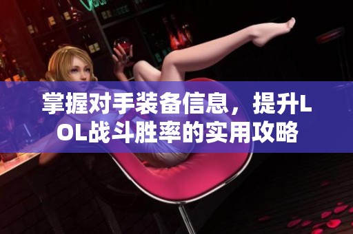 掌握对手装备信息，提升LOL战斗胜率的实用攻略