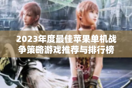 2023年度最佳苹果单机战争策略游戏推荐与排行榜