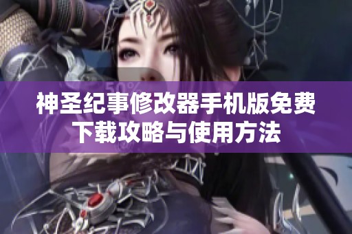 神圣纪事修改器手机版免费下载攻略与使用方法