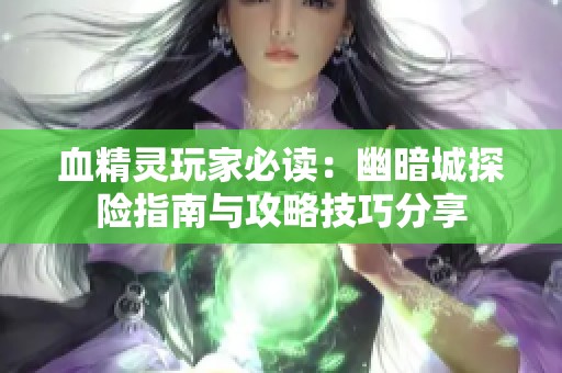血精灵玩家必读：幽暗城探险指南与攻略技巧分享