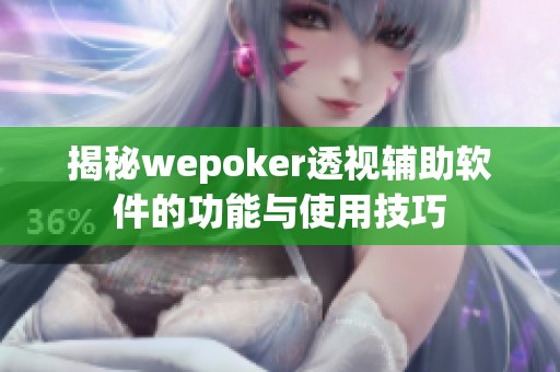 揭秘wepoker透视辅助软件的功能与使用技巧
