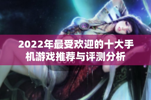 2022年最受欢迎的十大手机游戏推荐与评测分析
