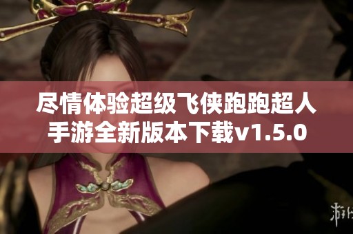 尽情体验超级飞侠跑跑超人手游全新版本下载v1.5.0