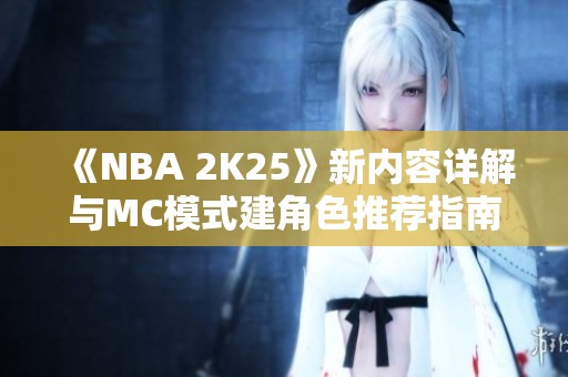《NBA 2K25》新内容详解与MC模式建角色推荐指南