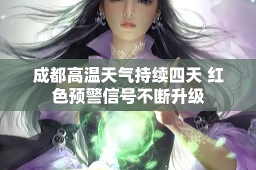 成都高温天气持续四天 红色预警信号不断升级