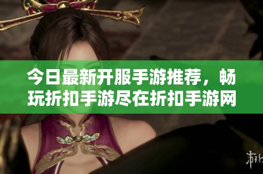 今日最新开服手游推荐，畅玩折扣手游尽在折扣手游网