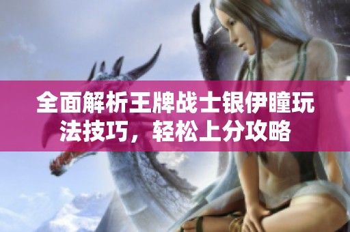 全面解析王牌战士银伊瞳玩法技巧，轻松上分攻略