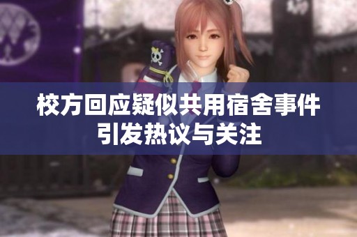 校方回应疑似共用宿舍事件引发热议与关注
