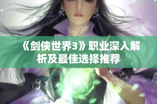 《剑侠世界3》职业深入解析及最佳选择推荐