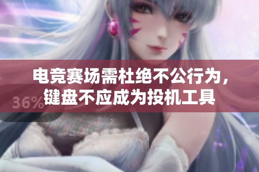 电竞赛场需杜绝不公行为，键盘不应成为投机工具