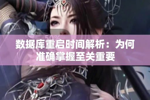 数据库重启时间解析：为何准确掌握至关重要