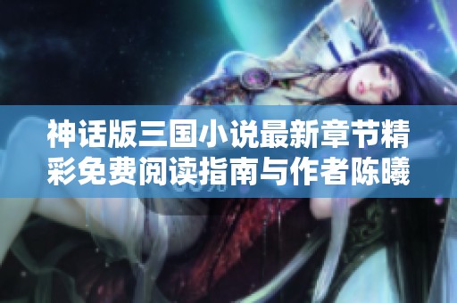 神话版三国小说最新章节精彩免费阅读指南与作者陈曦介绍