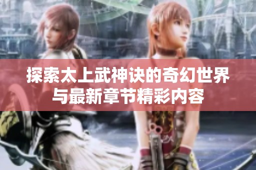 探索太上武神诀的奇幻世界与最新章节精彩内容