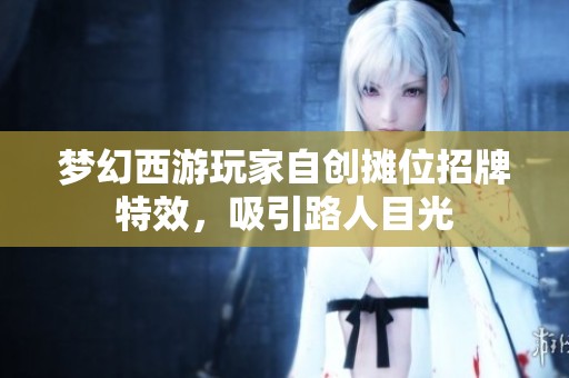 梦幻西游玩家自创摊位招牌特效，吸引路人目光