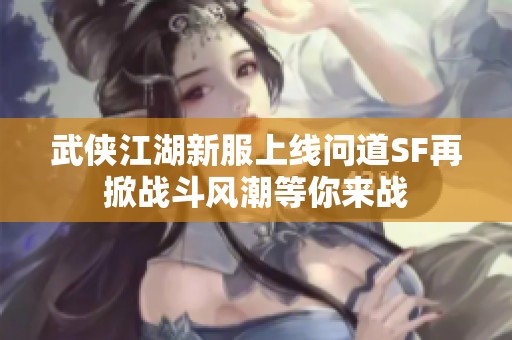 武侠江湖新服上线问道SF再掀战斗风潮等你来战