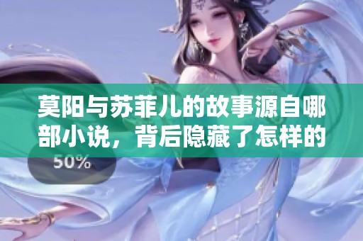 莫阳与苏菲儿的故事源自哪部小说，背后隐藏了怎样的情感纠葛