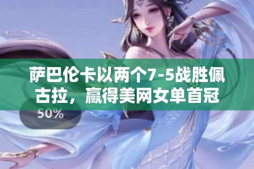 萨巴伦卡以两个7-5战胜佩古拉，赢得美网女单首冠