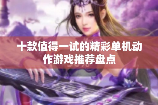 十款值得一试的精彩单机动作游戏推荐盘点