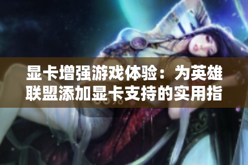 显卡增强游戏体验：为英雄联盟添加显卡支持的实用指南