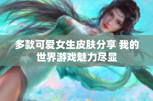 多款可爱女生皮肤分享 我的世界游戏魅力尽显