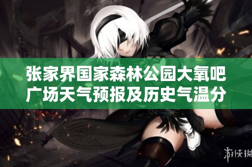 张家界国家森林公园大氧吧广场天气预报及历史气温分析