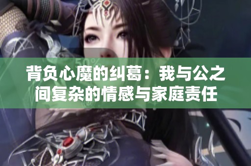 背负心魔的纠葛：我与公之间复杂的情感与家庭责任