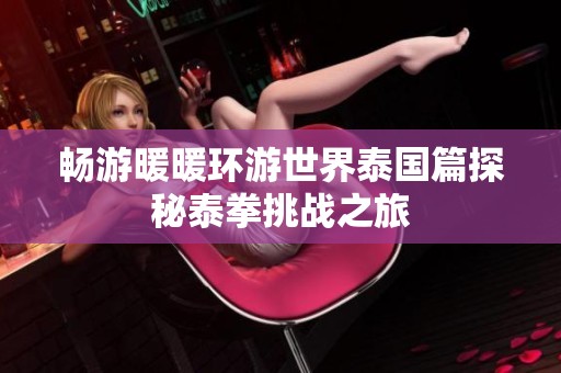 畅游暖暖环游世界泰国篇探秘泰拳挑战之旅