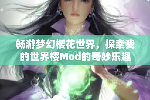 畅游梦幻樱花世界，探索我的世界樱Mod的奇妙乐趣