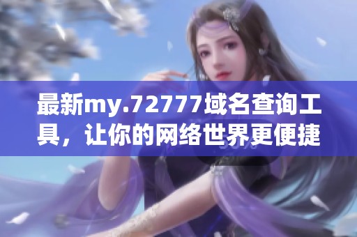 最新my.72777域名查询工具，让你的网络世界更便捷