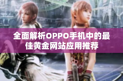 全面解析OPPO手机中的最佳黄金网站应用推荐
