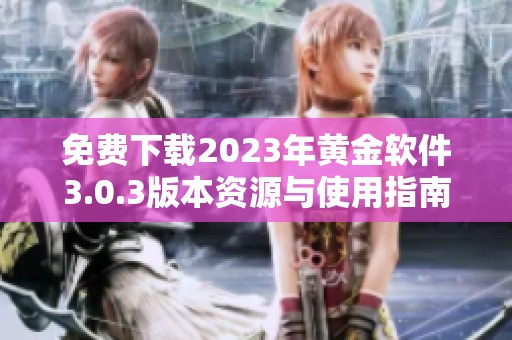 免费下载2023年黄金软件3.0.3版本资源与使用指南